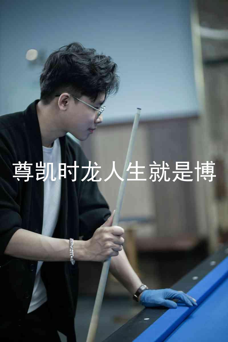 尊凯时龙人生就是博